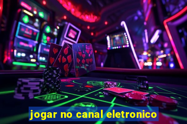 jogar no canal eletronico